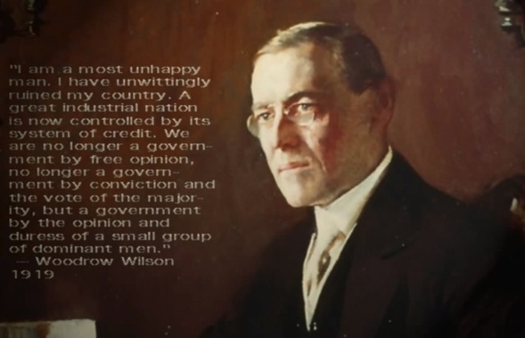 Thomas Woodrow Wilson, 28ème président des États-Unis  :  « Je suis un homme des plus malheureux. J’ai inconsciemment ruiné mon pays. Une grande nation industrielle est contrôlée par son système de crédit. Notre système de crédit est concentré dans le privé. La croissance de notre nation, en conséquence, ainsi que toutes nos activités sont entre les mains de quelques hommes dominants… » 1919